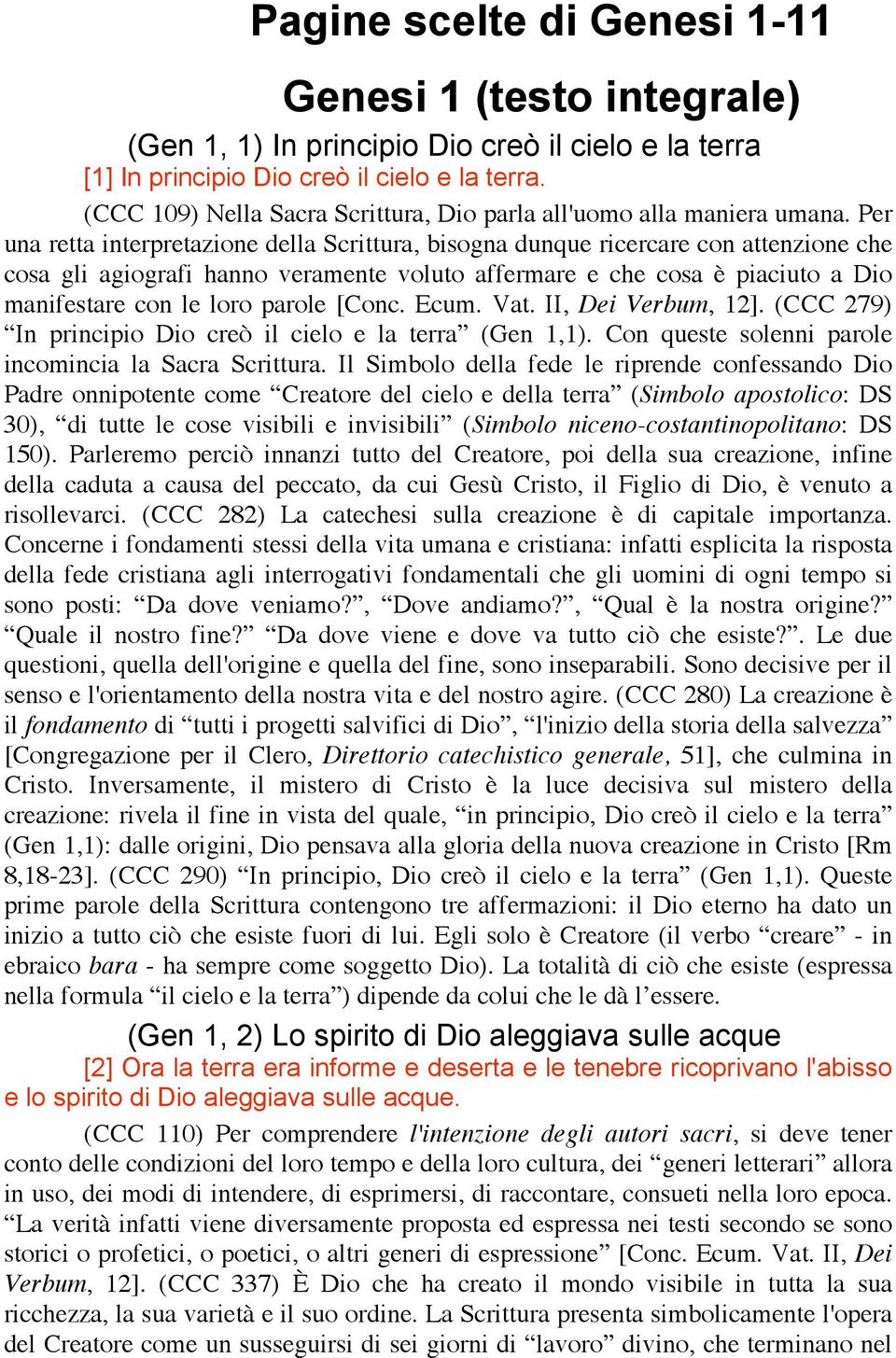 Per una retta interpretazione della Scrittura, bisogna dunque ricercare con attenzione che cosa gli agiografi hanno veramente voluto affermare e che cosa è piaciuto a Dio manifestare con le loro