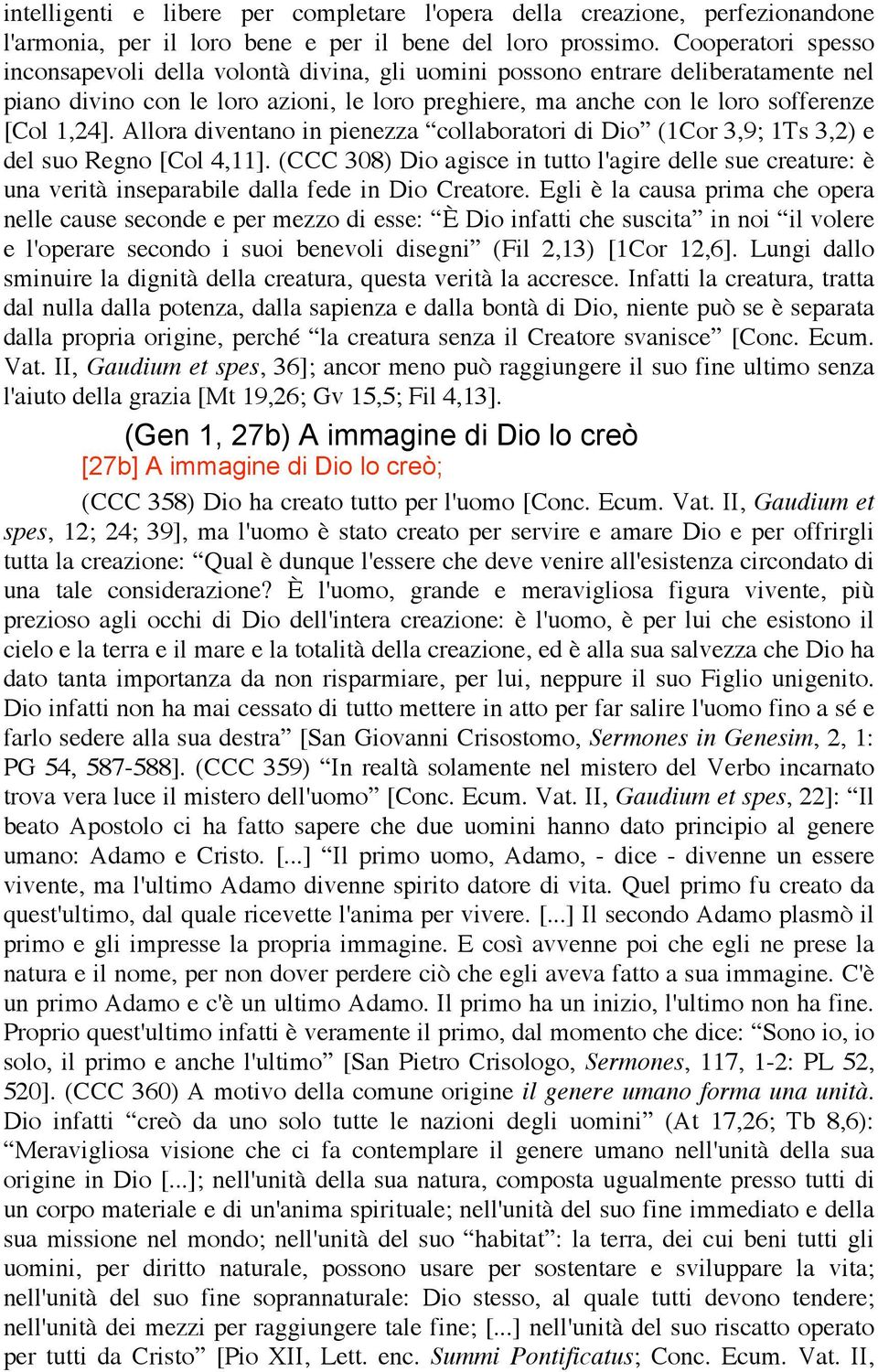 Allora diventano in pienezza collaboratori di Dio (1Cor 3,9; 1Ts 3,2) e del suo Regno [Col 4,11].