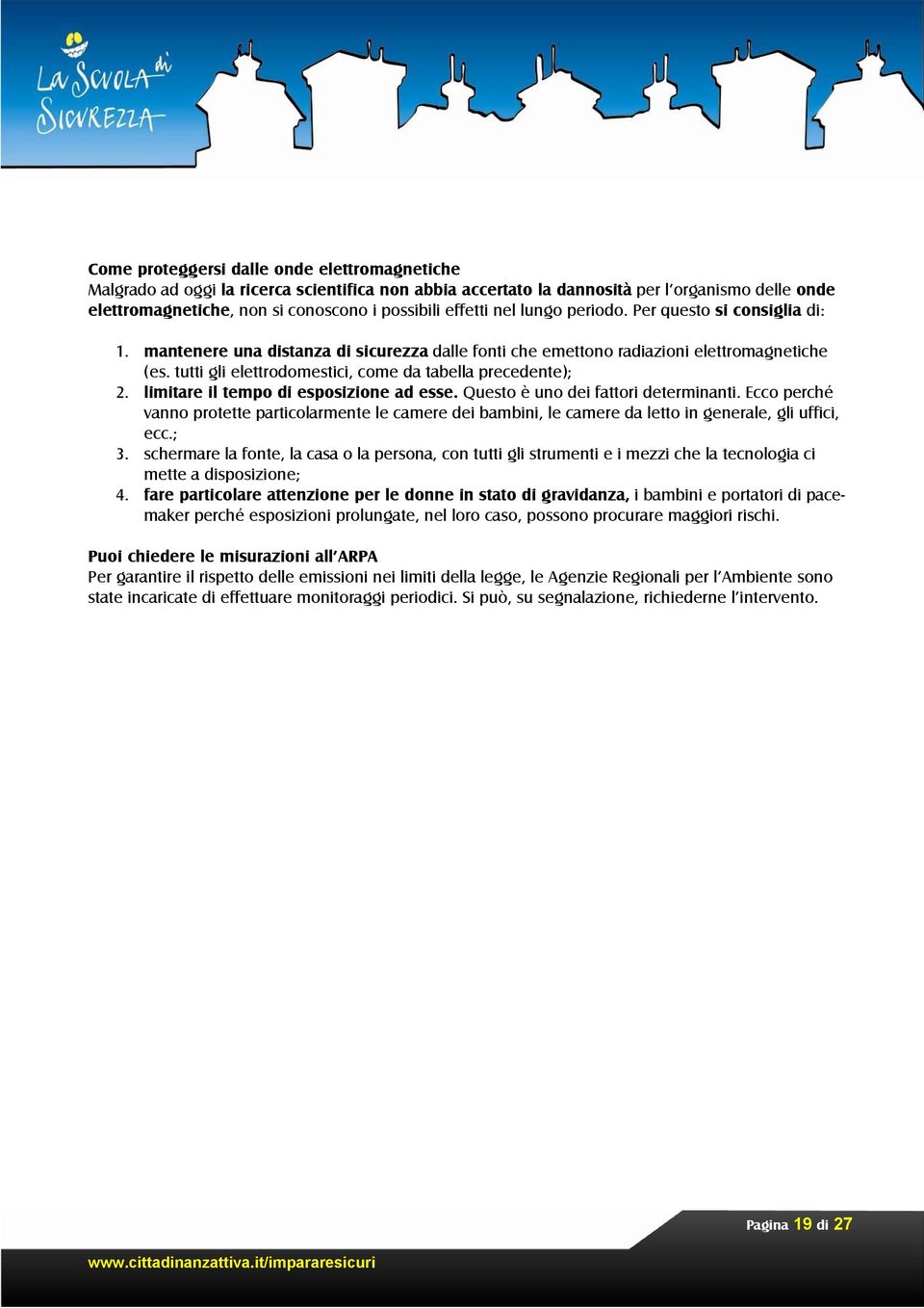 tutti gli elettrodomestici, come da tabella precedente); 2. limitare il tempo di esposizione ad esse. Questo è uno dei fattori determinanti.