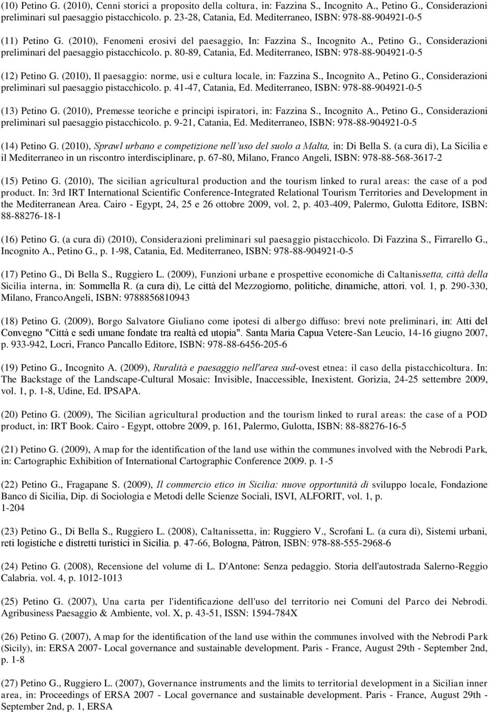 Mediterraneo, ISBN: 978-88-904921-0-5 (12) Petino G. (2010), Il paesaggio: norme, usi e cultura locale, in: Fazzina S., Incognito A., Petino G., Considerazioni preliminari sul paesaggio pistacchicolo.