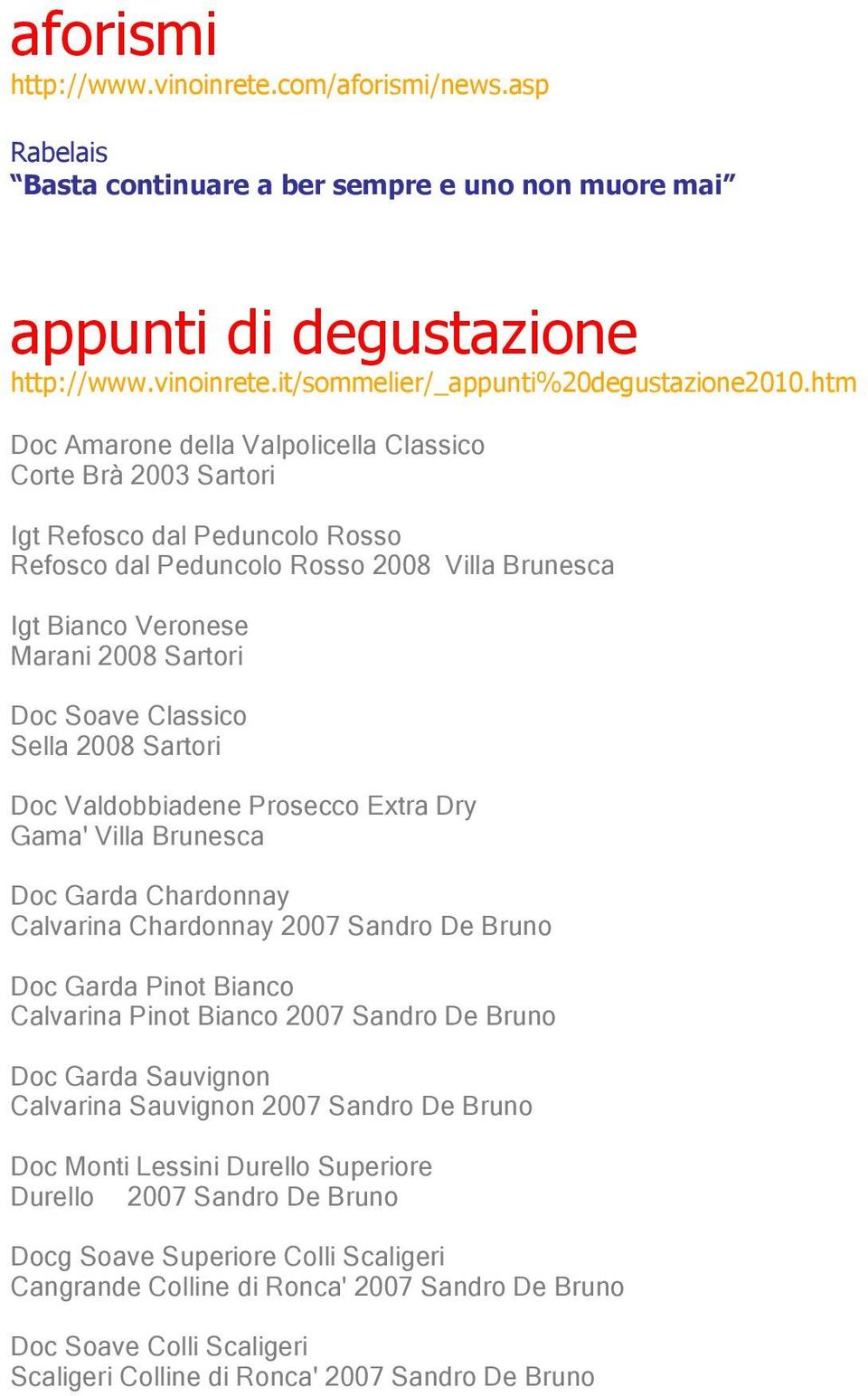 Classico Sella 2008 Sartori Doc Valdobbiadene Prosecco Extra Dry Gama' Villa Brunesca Doc Garda Chardonnay Calvarina Chardonnay 2007 Sandro De Bruno Doc Garda Pinot Bianco Calvarina Pinot Bianco 2007