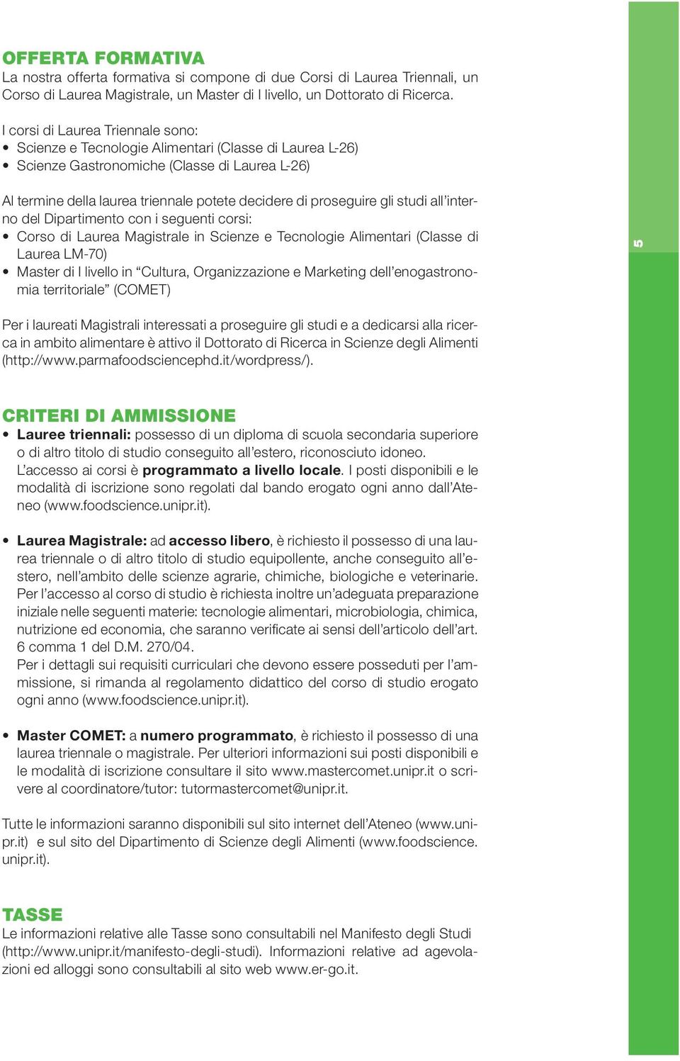 gli studi all interno del Dipartimento con i seguenti corsi: Corso di Laurea Magistrale in Scienze e Tecnologie Alimentari (Classe di Laurea LM-70) Master di I livello in Cultura, Organizzazione e