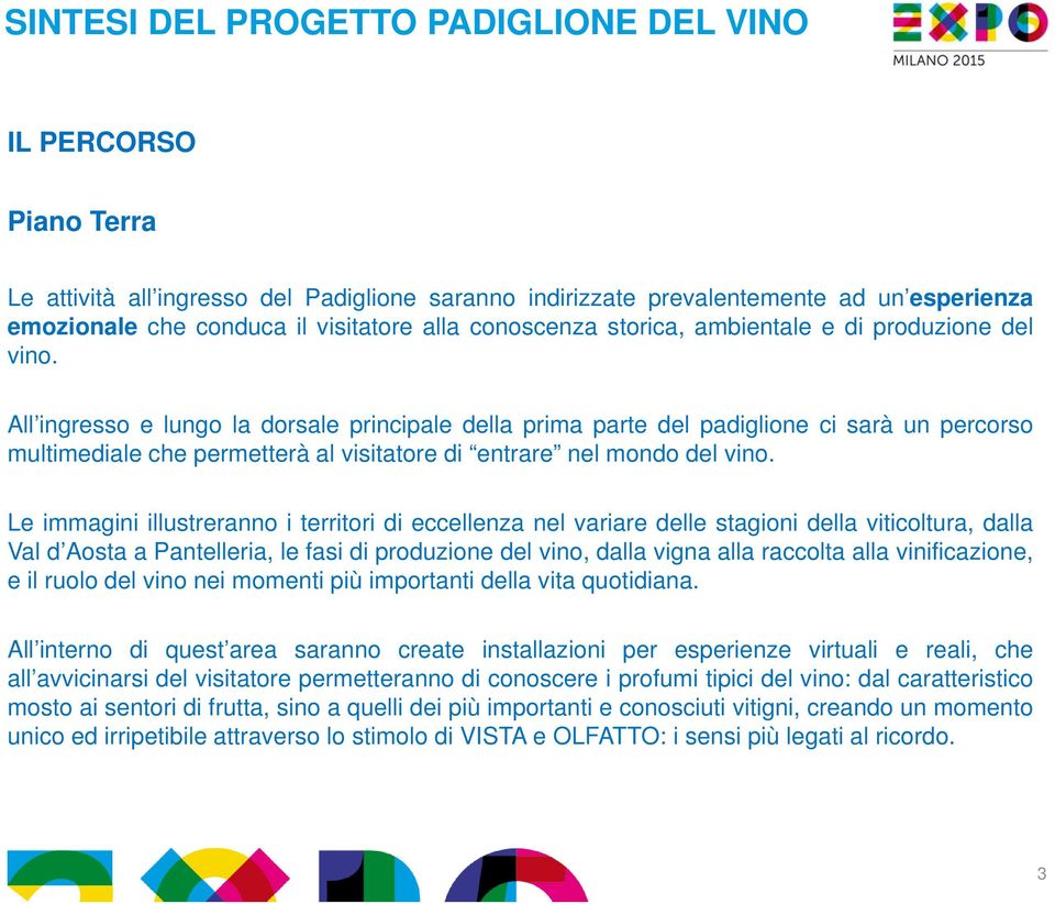 All ingresso e lungo la dorsale principale della prima parte del padiglione ci sarà un percorso multimediale che permetterà al visitatore di entrare nel mondo del vino.