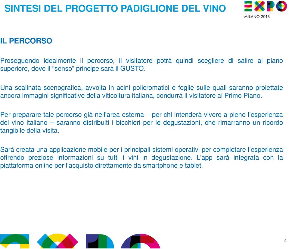 Per preparare tale percorso già nell area esterna per chi intenderà vivere a pieno l esperienza del vino italiano saranno distribuiti i bicchieri per le degustazioni, che rimarranno un ricordo