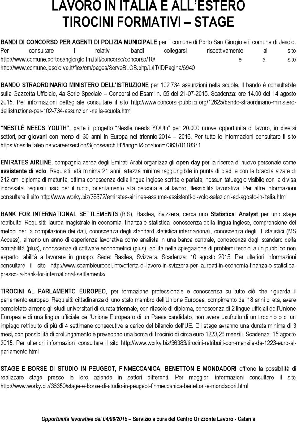 php/l/it/idpagina/6940 BANDO STRAORDINARIO MINISTERO DELL ISTRUZIONE per 102.734 assunzioni nella scuola. Il bando è consultabile sulla Gazzetta Ufficiale, 4a Serie Speciale Concorsi ed Esami n.