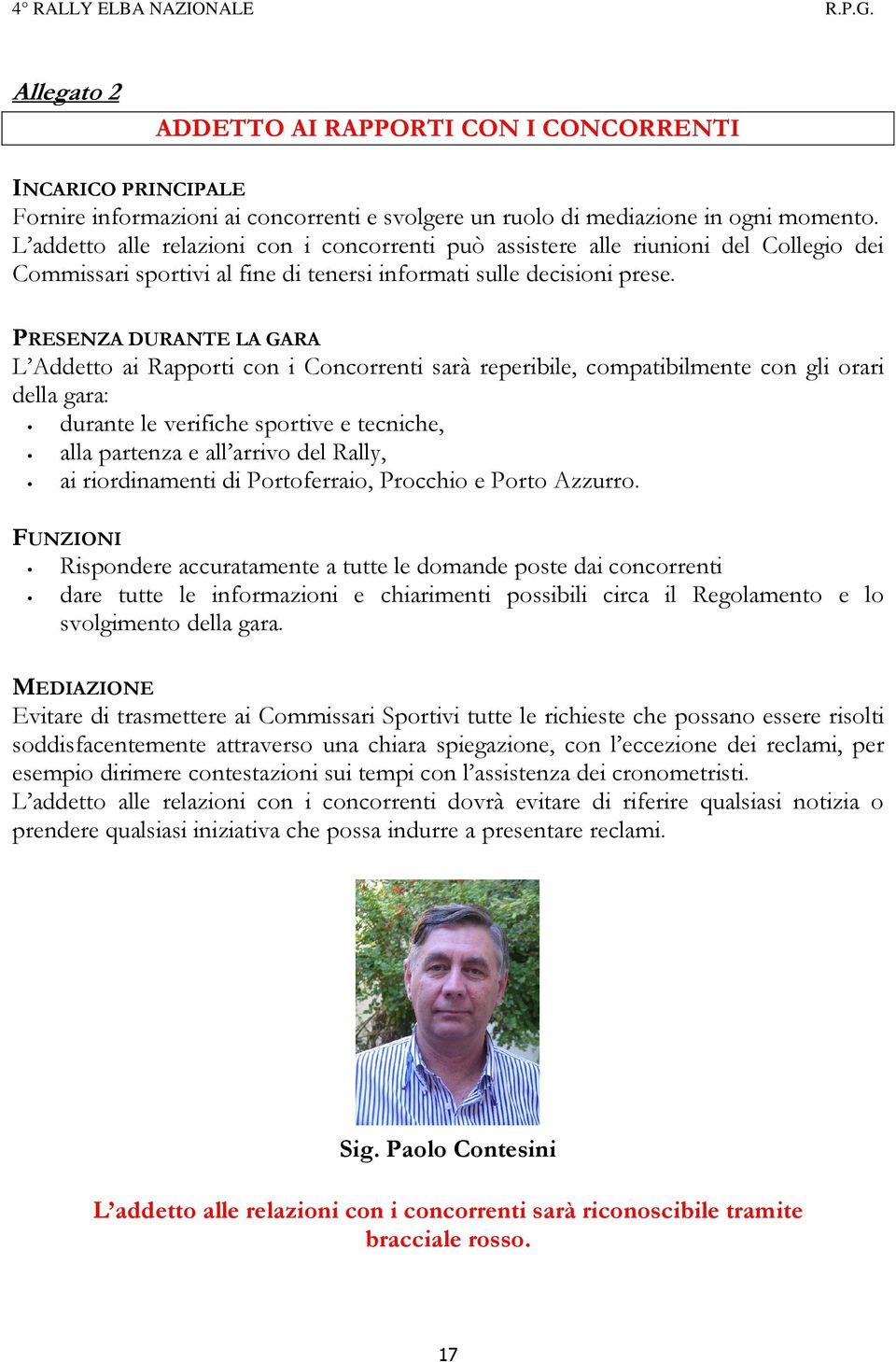 PRESENZA DURANTE LA GARA L Addetto ai Rapporti con i Concorrenti sarà reperibile, compatibilmente con gli orari della gara: durante le verifiche sportive e tecniche, alla partenza e all arrivo del