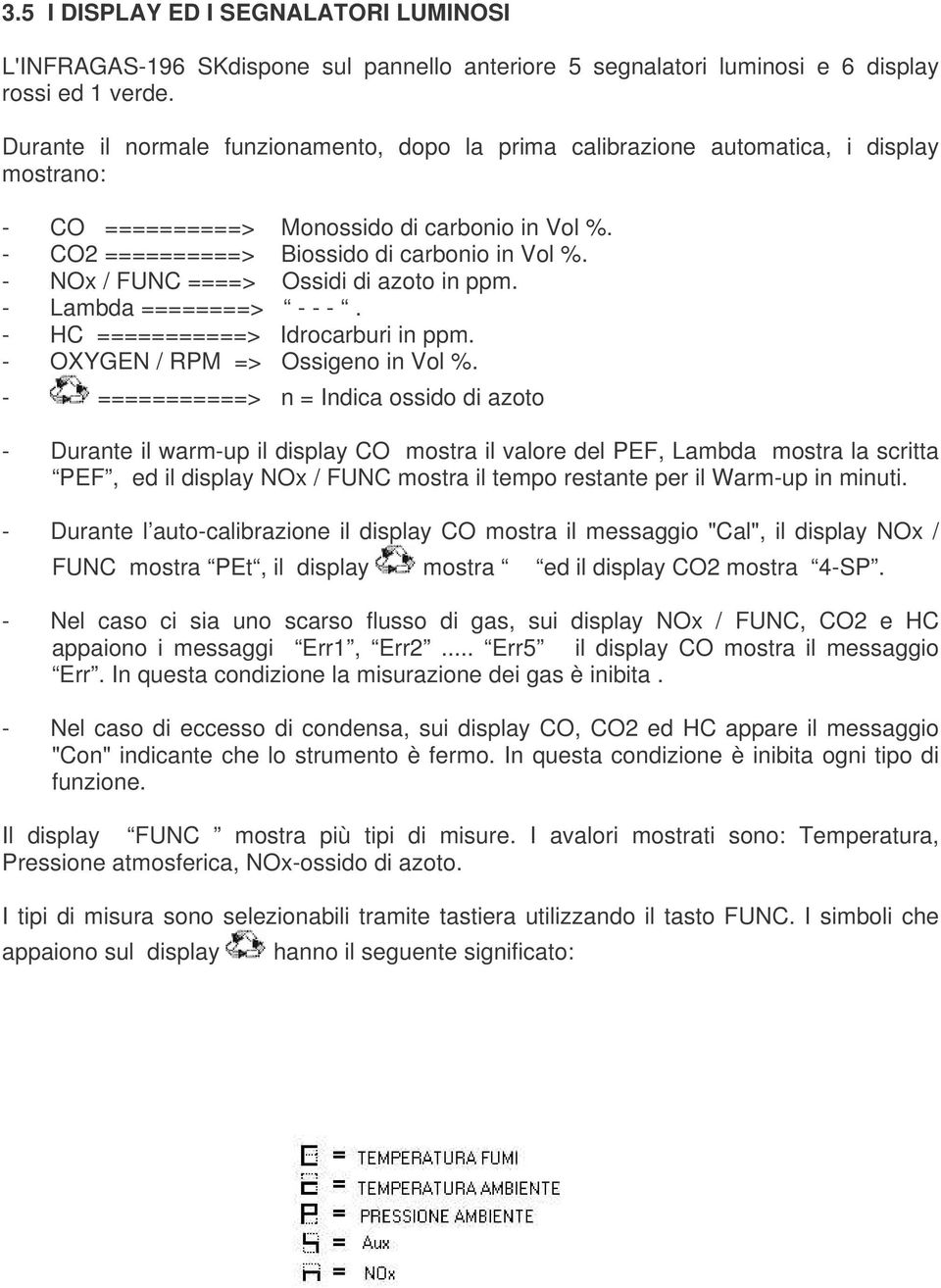 - NOx / FUNC ====> Ossidi di azoto in ppm. - Lambda ========> - - -. - HC ===========> Idrocarburi in ppm. - OXYGEN / RPM => Ossigeno in Vol %.