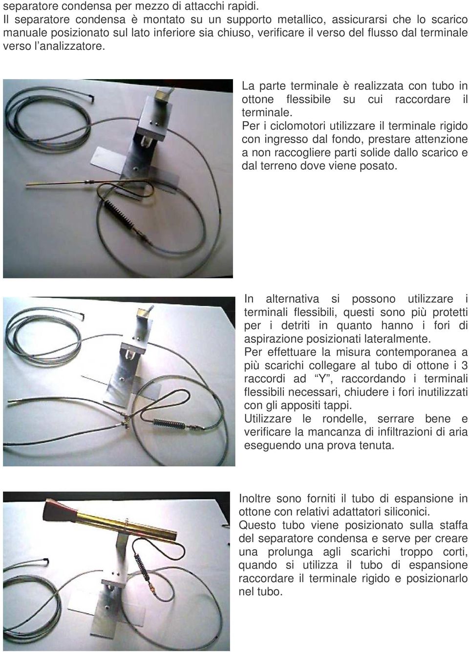 analizzatore. La parte terminale è realizzata con tubo in ottone flessibile su cui raccordare il terminale.