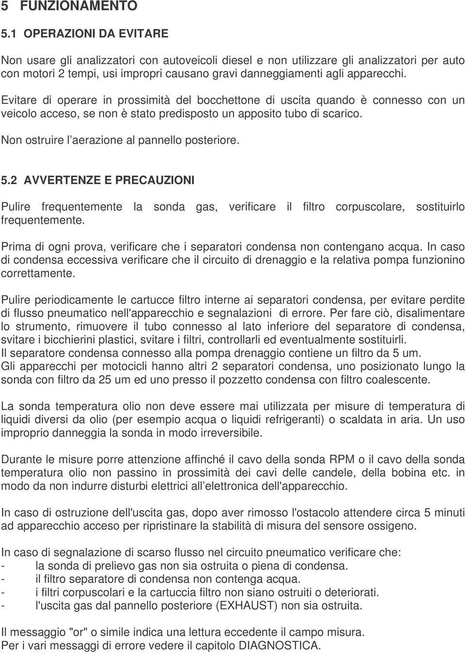 Evitare di operare in prossimità del bocchettone di uscita quando è connesso con un veicolo acceso, se non è stato predisposto un apposito tubo di scarico.