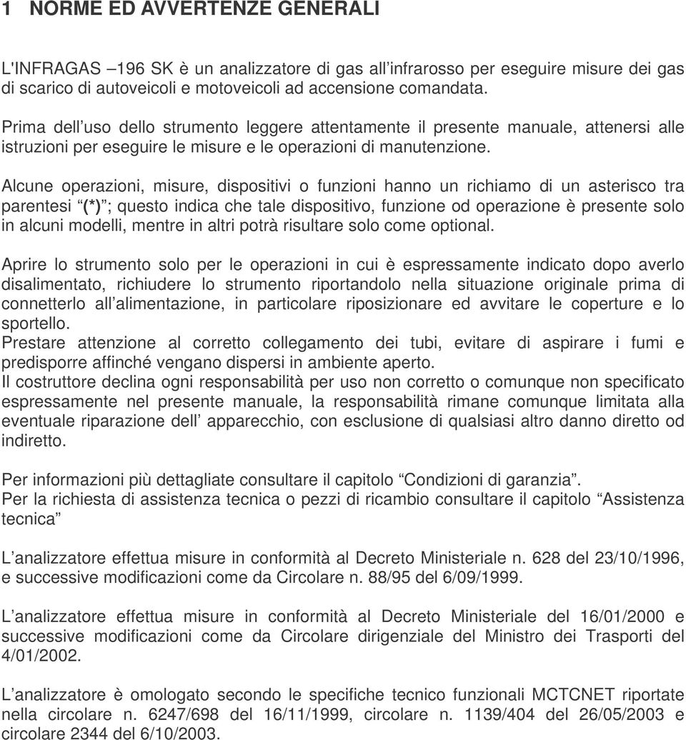 Alcune operazioni, misure, dispositivi o funzioni hanno un richiamo di un asterisco tra parentesi (*) ; questo indica che tale dispositivo, funzione od operazione è presente solo in alcuni modelli,