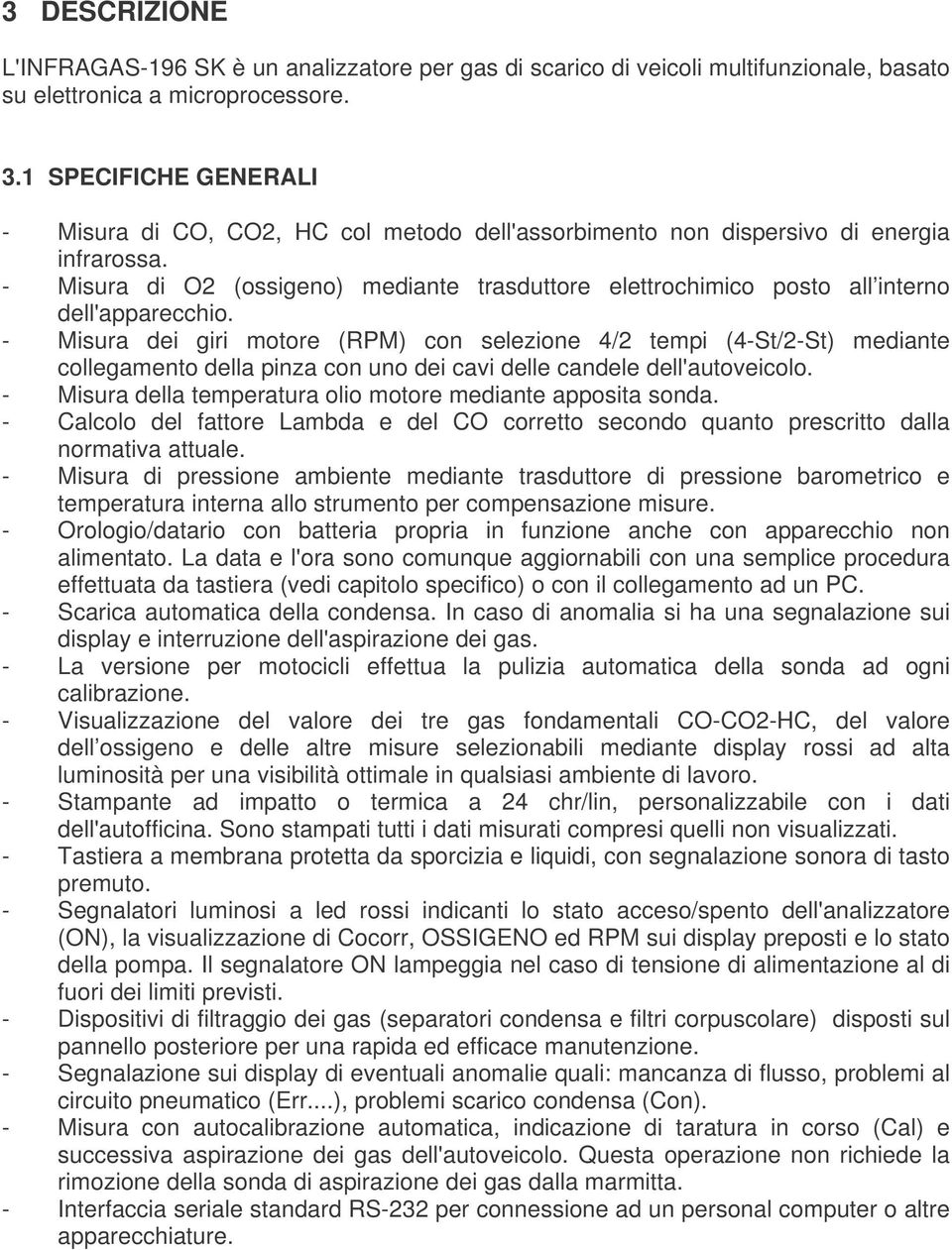 - Misura di O2 (ossigeno) mediante trasduttore elettrochimico posto all interno dell'apparecchio.