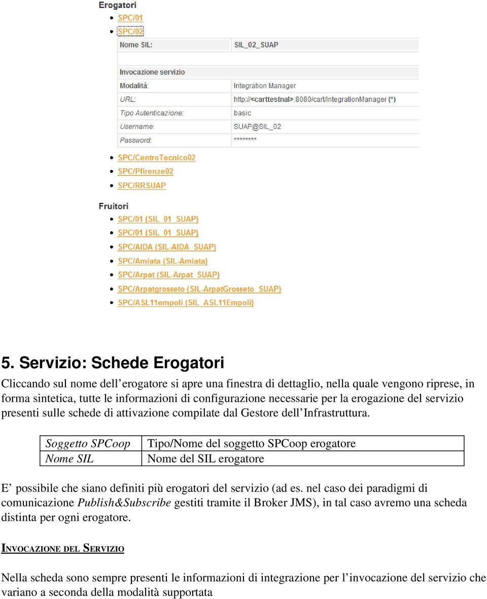 Soggetto SPCoop Nome SIL Tipo/Nome del soggetto SPCoop erogatore Nome del SIL erogatore E possibile che siano definiti più erogatori del servizio (ad es.