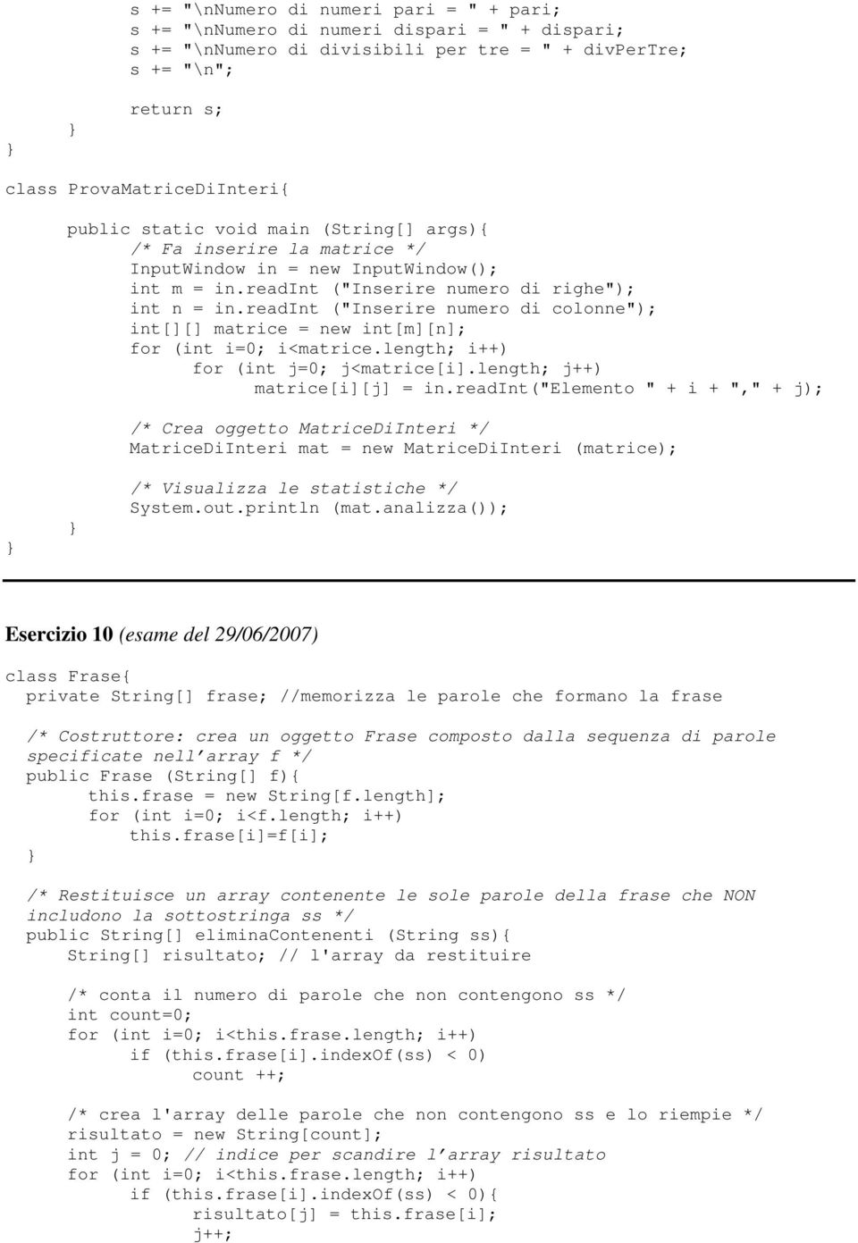 readint ("Inserire numero di colonne"); int[][] matrice = new int[m][n]; for (int i=0; i<matrice.length; i++) for (int j=0; j<matrice[i].length; j++) matrice[i][j] = in.