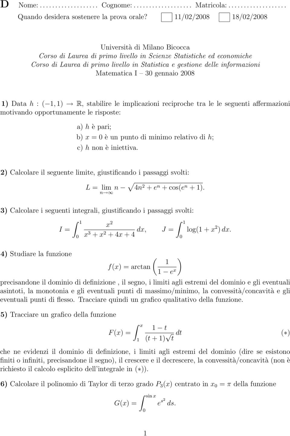 gennaio 28 ) Daa h : (, ) R, sabilire le implicazioni reciproche ra le le segueni affermazioni moivando opporunamene le rispose: a) h è pari; b) x = è un puno di minimo relaivo di h; c) h non è