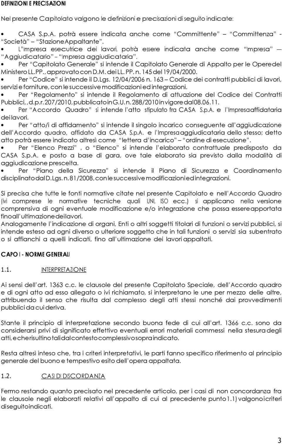 Per Capitolato Generale si intende il Capitolato Generale di Appalto per le Opere del Ministero LL.PP., approvato con D.M. dei LL. PP. n. 145 del 19/04/2000. Per Codice si intende il D.Lgs.