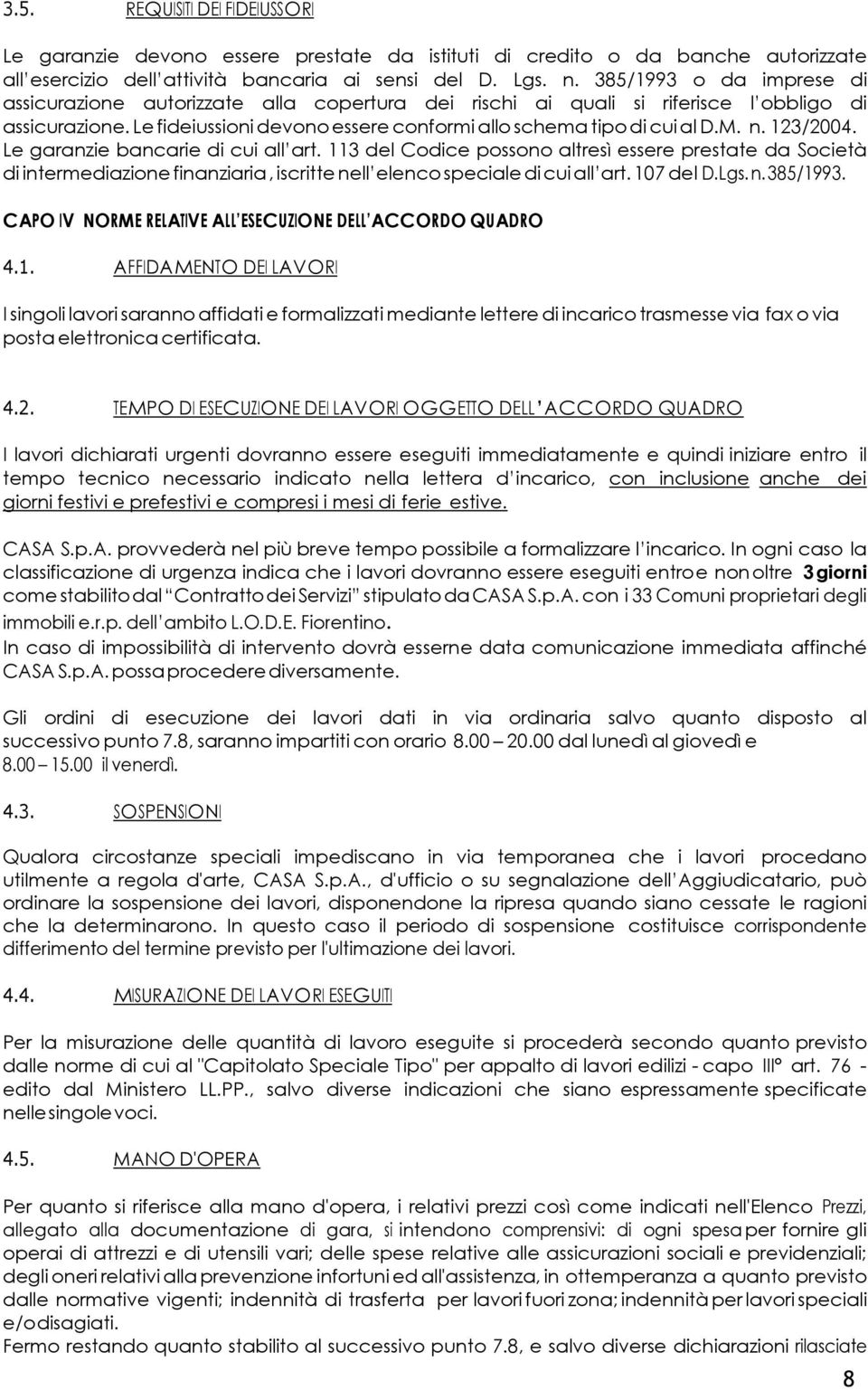 123/2004. Le garanzie bancarie di cui all art. 113 del Codice possono altresì essere prestate da Società di intermediazione finanziaria, iscritte nell elenco speciale di cui all art. 107 del D.Lgs. n. 385/1993.