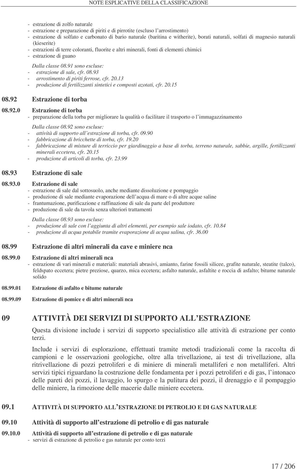 Dalla classe 08.91 sono escluse: - estrazione di sale, cfr. 08.93 - arrostimento di piriti ferrose, cfr. 20.13 - produzione di fertilizzanti sintetici e composti azotati, cfr. 20.15 08.