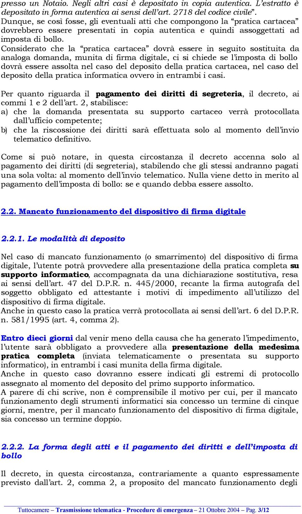 Considerato che la pratica cartacea dovrà essere in seguito sostituita da analoga domanda, munita di firma digitale, ci si chiede se l imposta di bollo dovrà essere assolta nel caso del deposito