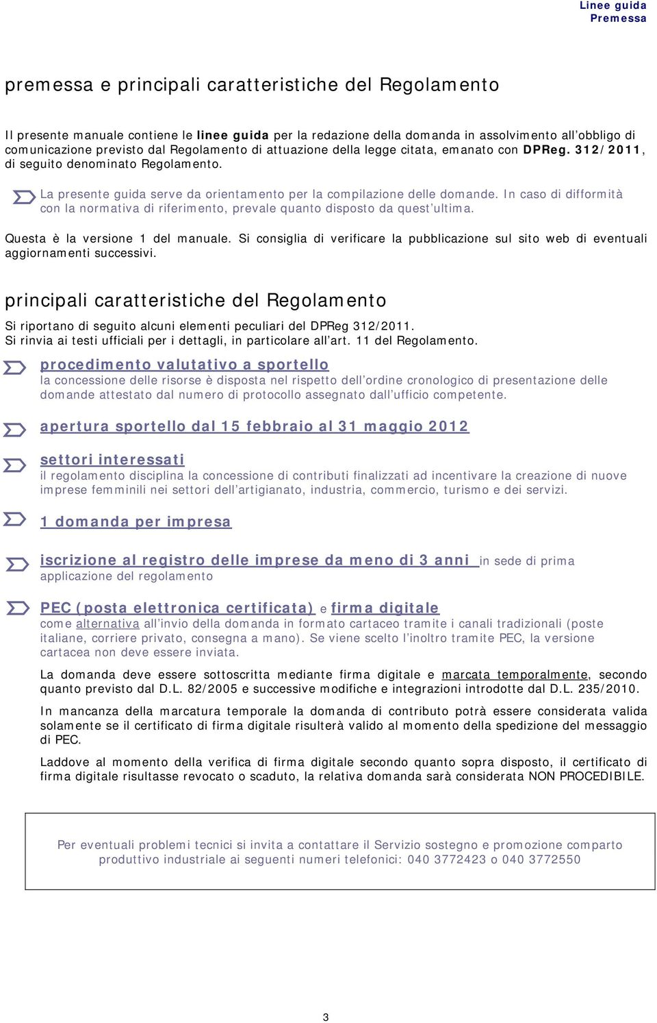 In caso di difformità con la normativa di riferimento, prevale quanto disposto da quest ultima. Questa è la versione 1 del manuale.