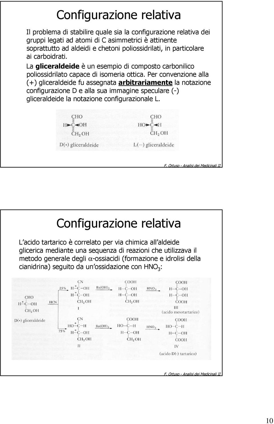 Per convenzione alla (+) gliceraldeide fu assegnata arbitrariamente la notazione configurazione D e alla sua immagine speculare (-) gliceraldeide la notazione configurazionale L.