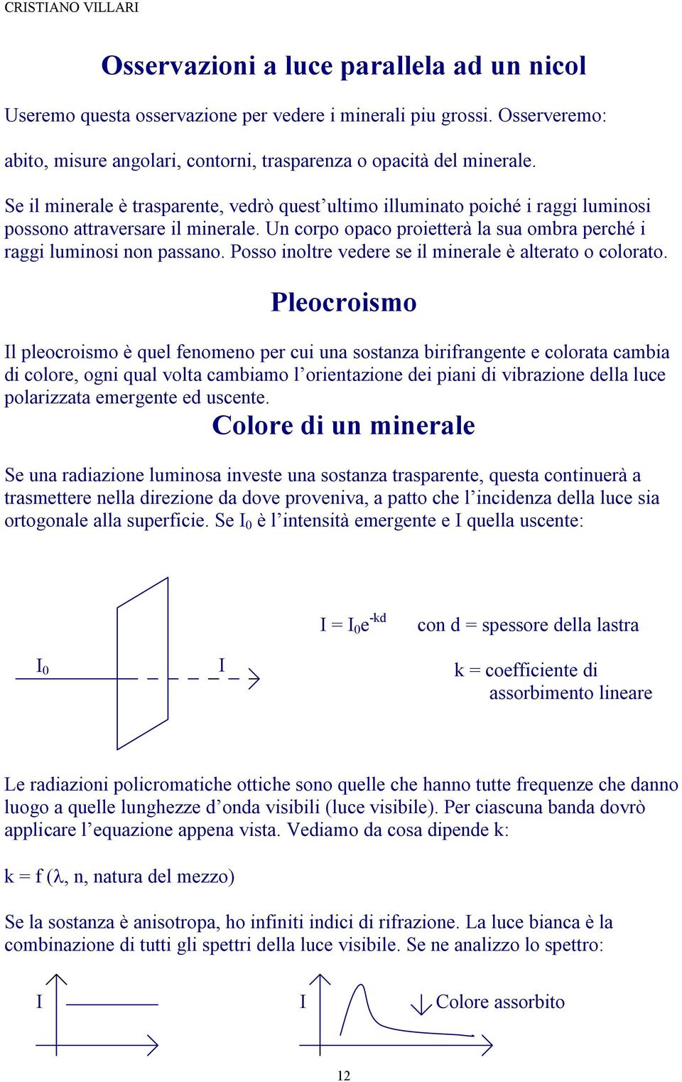 Posso inoltre vedere se il minerale è alterato o colorato.