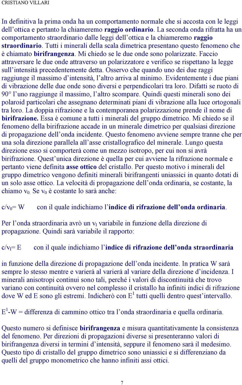 Tutti i minerali della scala dimetrica presentano questo fenomeno che è chiamato birifrangenza. Mi chiedo se le due onde sono polarizzate.