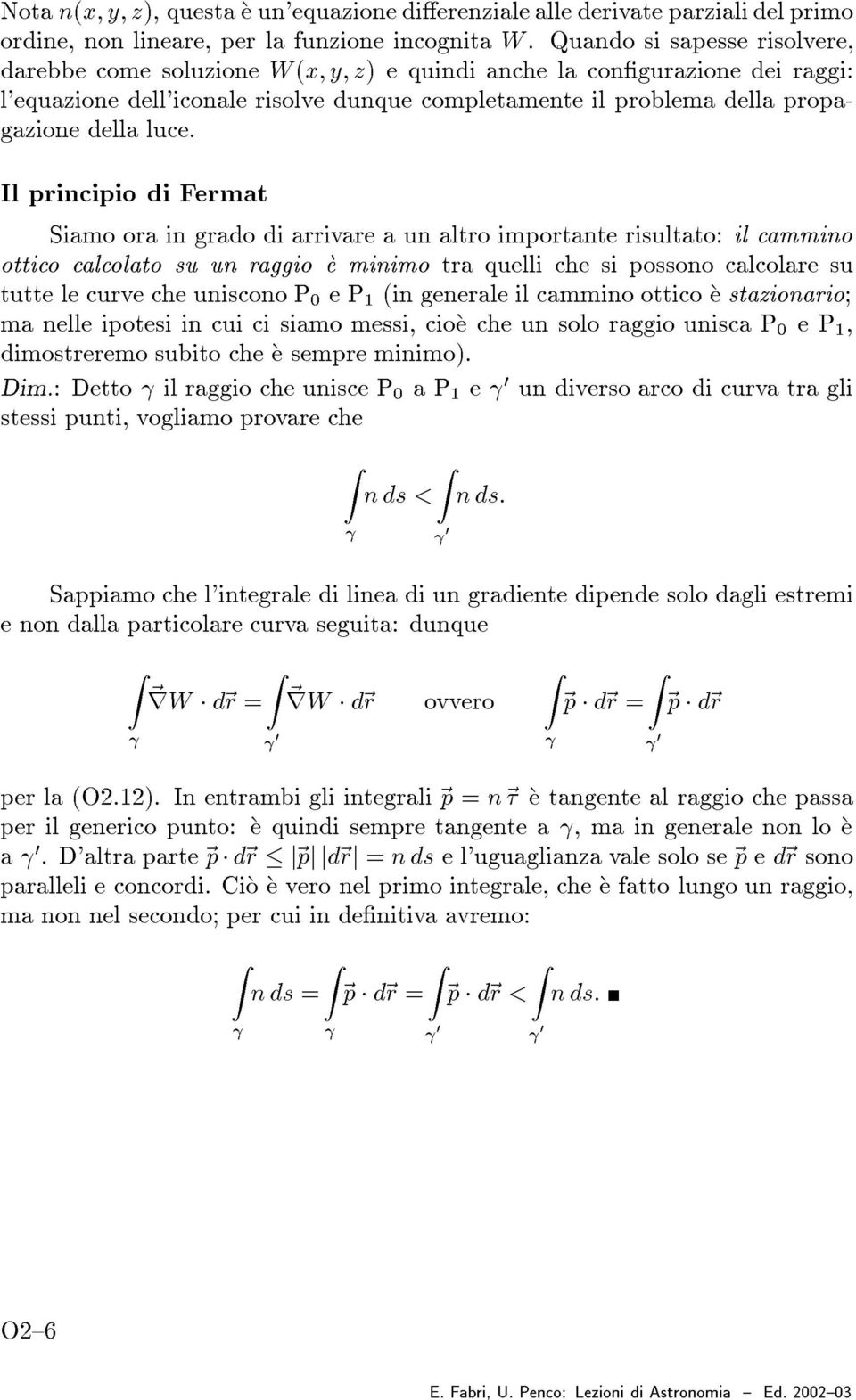 Il principio i Fermat Siamo ora in grao i arrivare a un altro importante risultato: il cammino ottico calcolato su un raggio eç minimo tra quelli che si possono calcolare su tutte le curve che