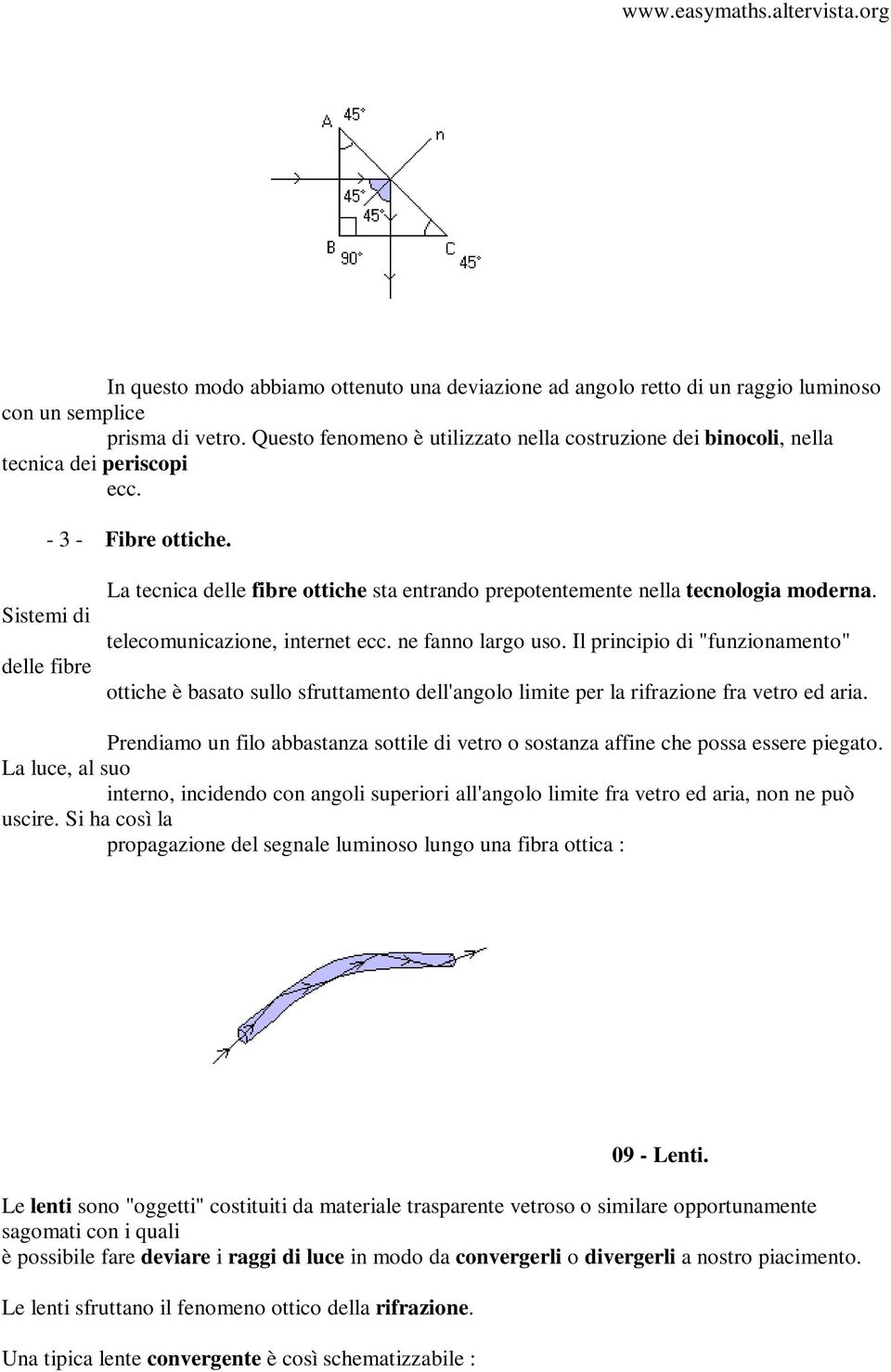 Sistemi di delle fibre La tecnica delle fibre ottiche sta entrando prepotentemente nella tecnologia moderna. telecomunicazione, internet ecc. ne fanno largo uso.