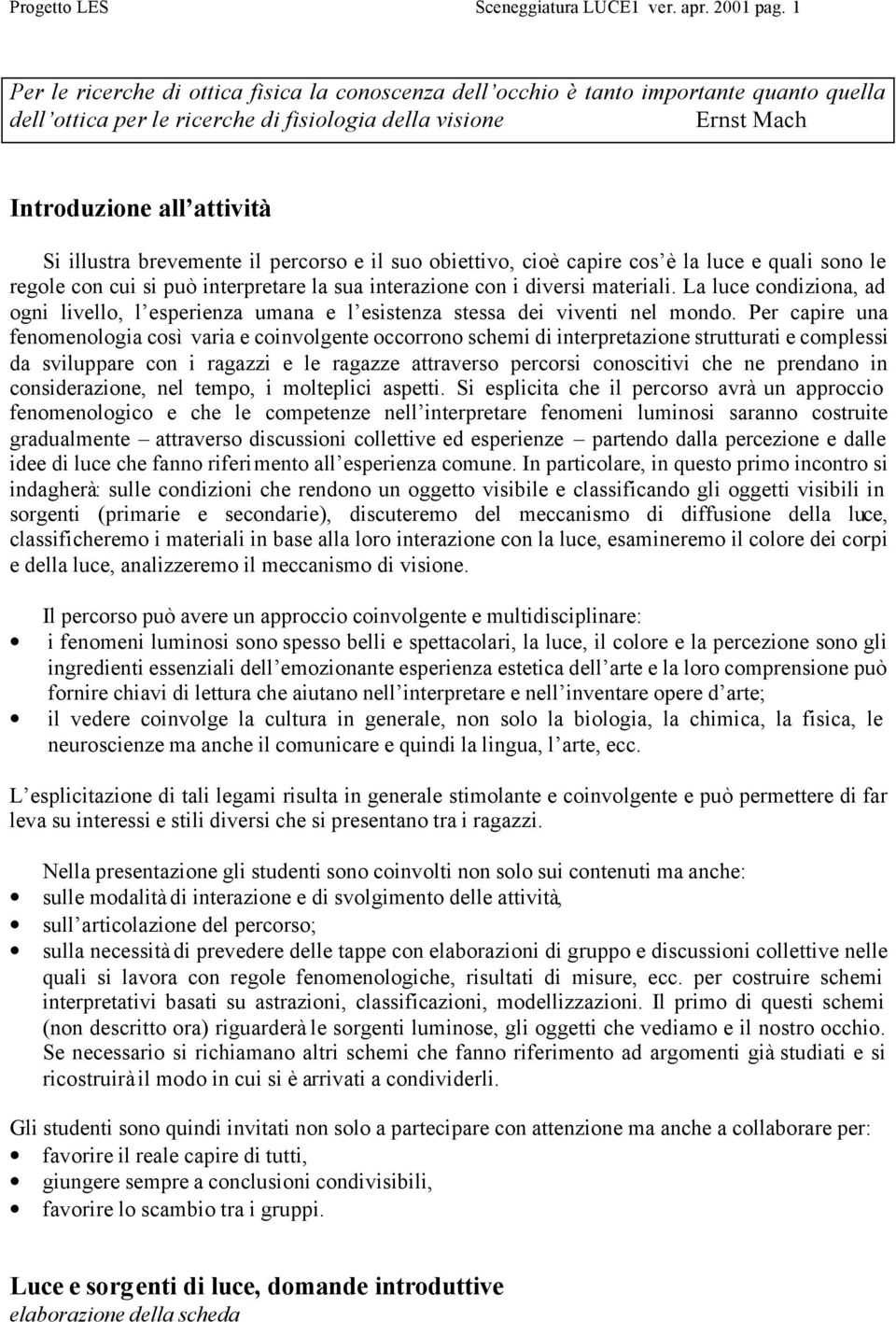 brevemente il percorso e il suo obiettivo, cioè capire cos è la luce e quali sono le regole con cui si può interpretare la sua interazione con i diversi materiali.