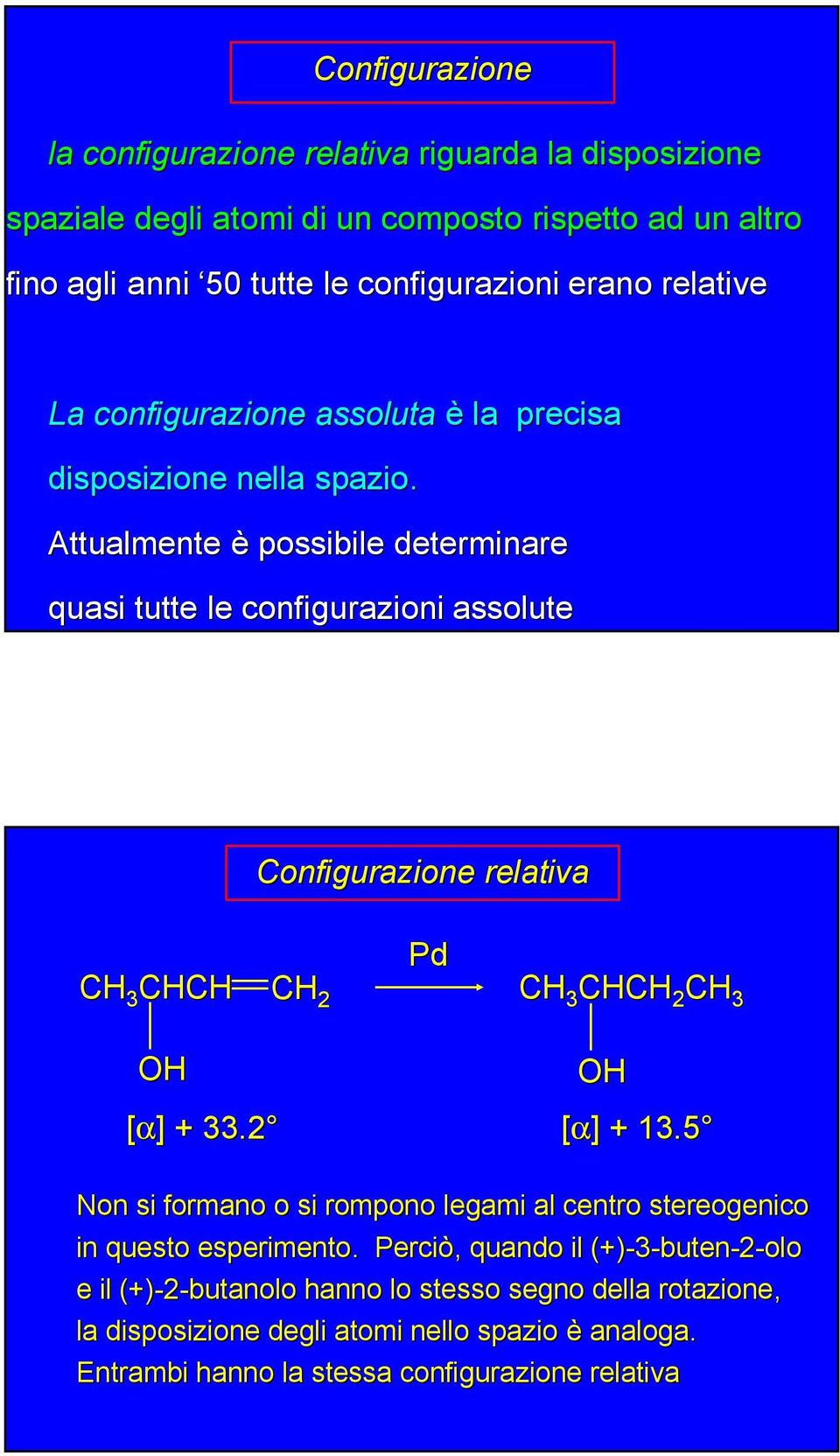 Attualmente è possibile determinare quasi tutte le configurazioni assolute Configurazione relativa C 3 CC C 2 Pd C 3 CC 2 C 3 O O [α]] + 33.2 [α]] + 13.