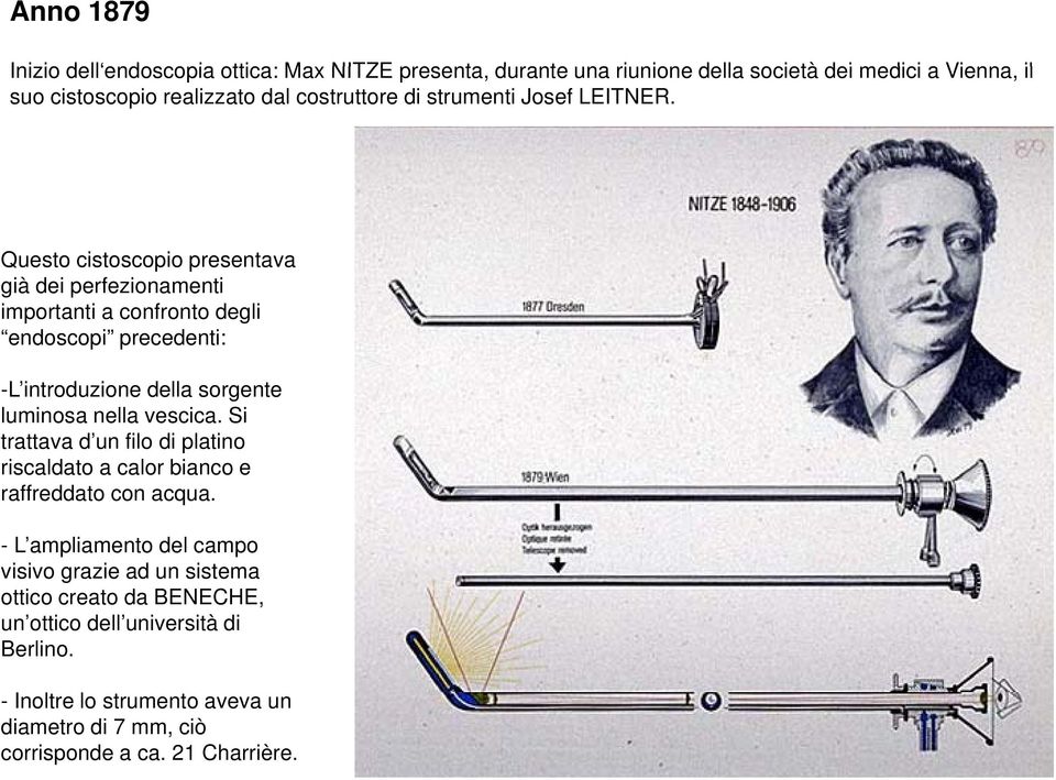 Questo cistoscopio presentava già dei perfezionamenti importanti a confronto degli endoscopi precedenti: -L introduzione della sorgente luminosa nella vescica.