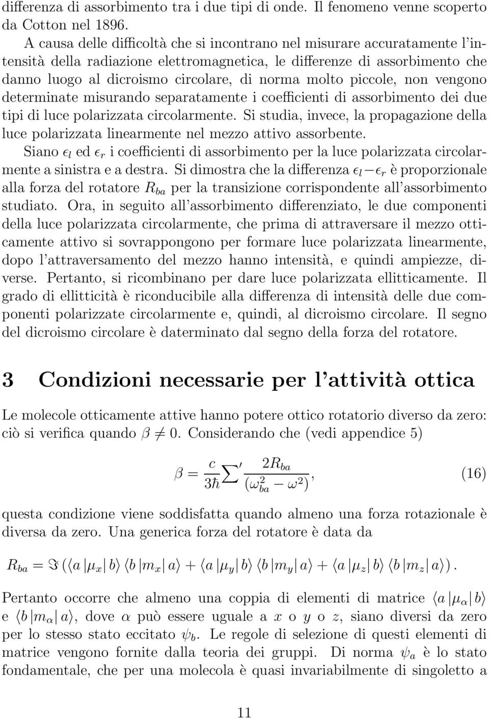 vengono determnate msurando separatamente coeffcent d assorbmento de due tp d luce polarzzata crcolarmente. S studa, nvece, la propagazone della luce polarzzata lnearmente nel mezzo attvo assorbente.