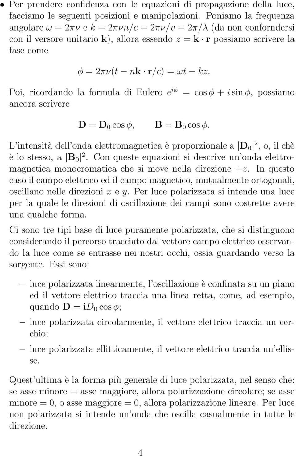 Po, rcordando la formula d Eulero e φ ancora scrvere =cosφ + sn φ, possamo D = D 0 cos φ, B = B 0 cos φ. L ntenstà dell onda elettromagnetca è proporzonale a D 0 2,o,lchè è lo stesso, a B 0 2.