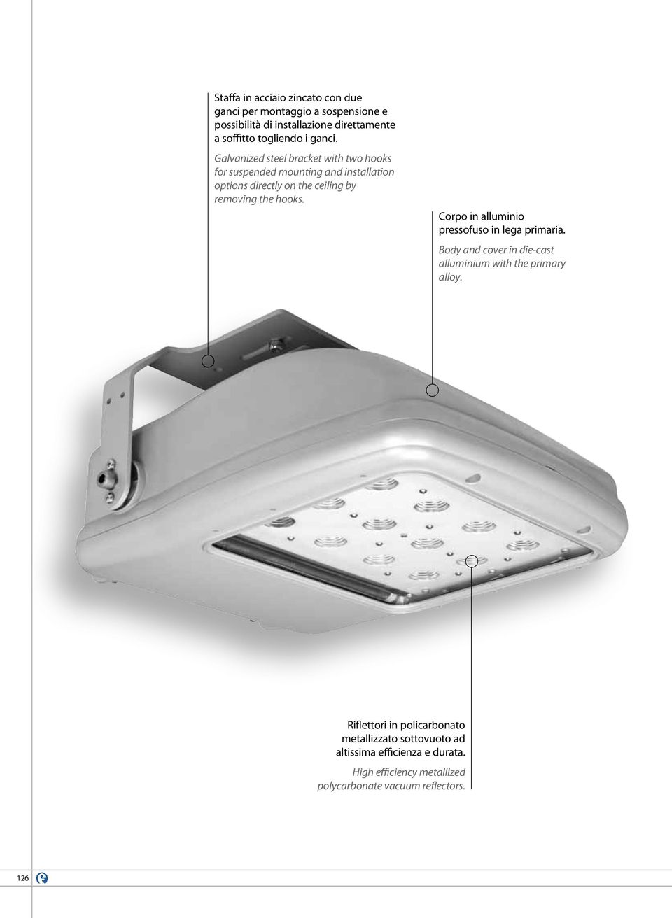 Galvanized steel bracket with two hooks for suspended mounting and installation options directly on the ceiling by removing the hooks.