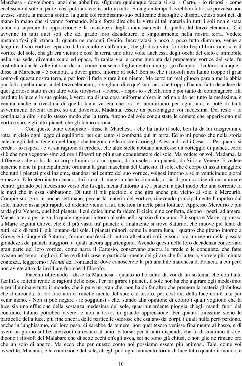 Ma è forza dire che la virtù di tal materia in tutti i soli non è stata tanta da superare la opposizione e la resistenza degli ammassamenti di quella del terzo elemento.