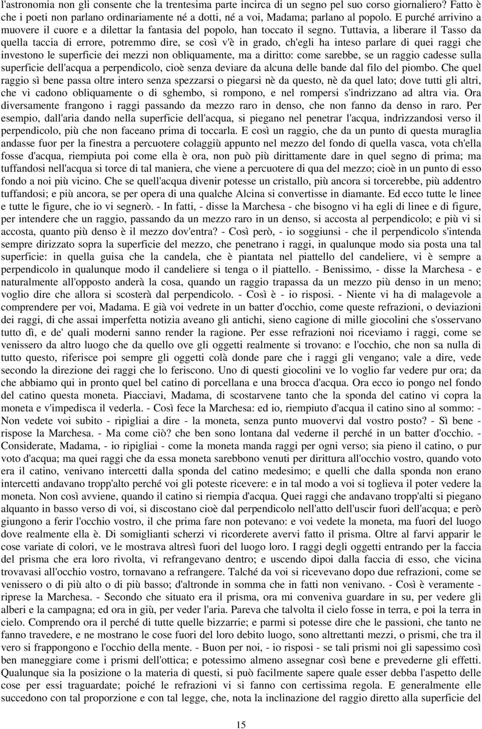 Tuttavia, a liberare il Tasso da quella taccia di errore, potremmo dire, se così v'è in grado, ch'egli ha inteso parlare di quei raggi che investono le superficie dei mezzi non obliquamente, ma a