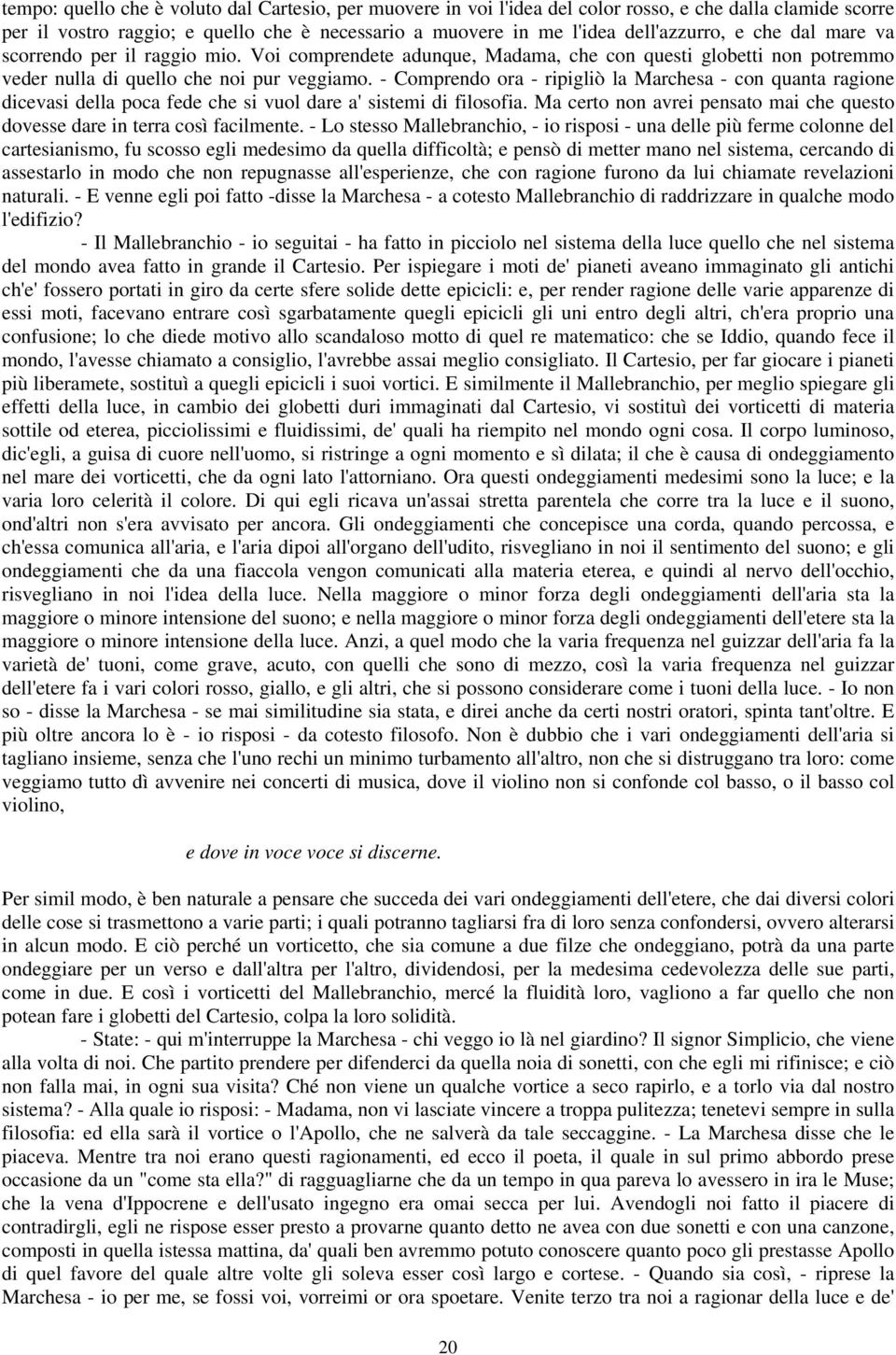 - Comprendo ora - ripigliò la Marchesa - con quanta ragione dicevasi della poca fede che si vuol dare a' sistemi di filosofia.