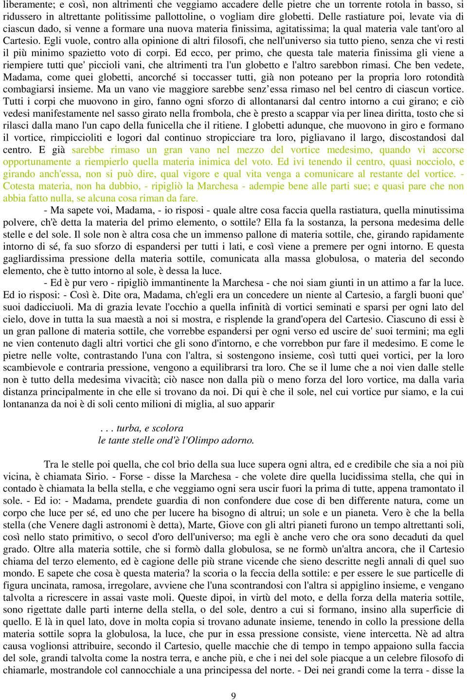 Egli vuole, contro alla opinione di altri filosofi, che nell'universo sia tutto pieno, senza che vi resti il più minimo spazietto voto di corpi.