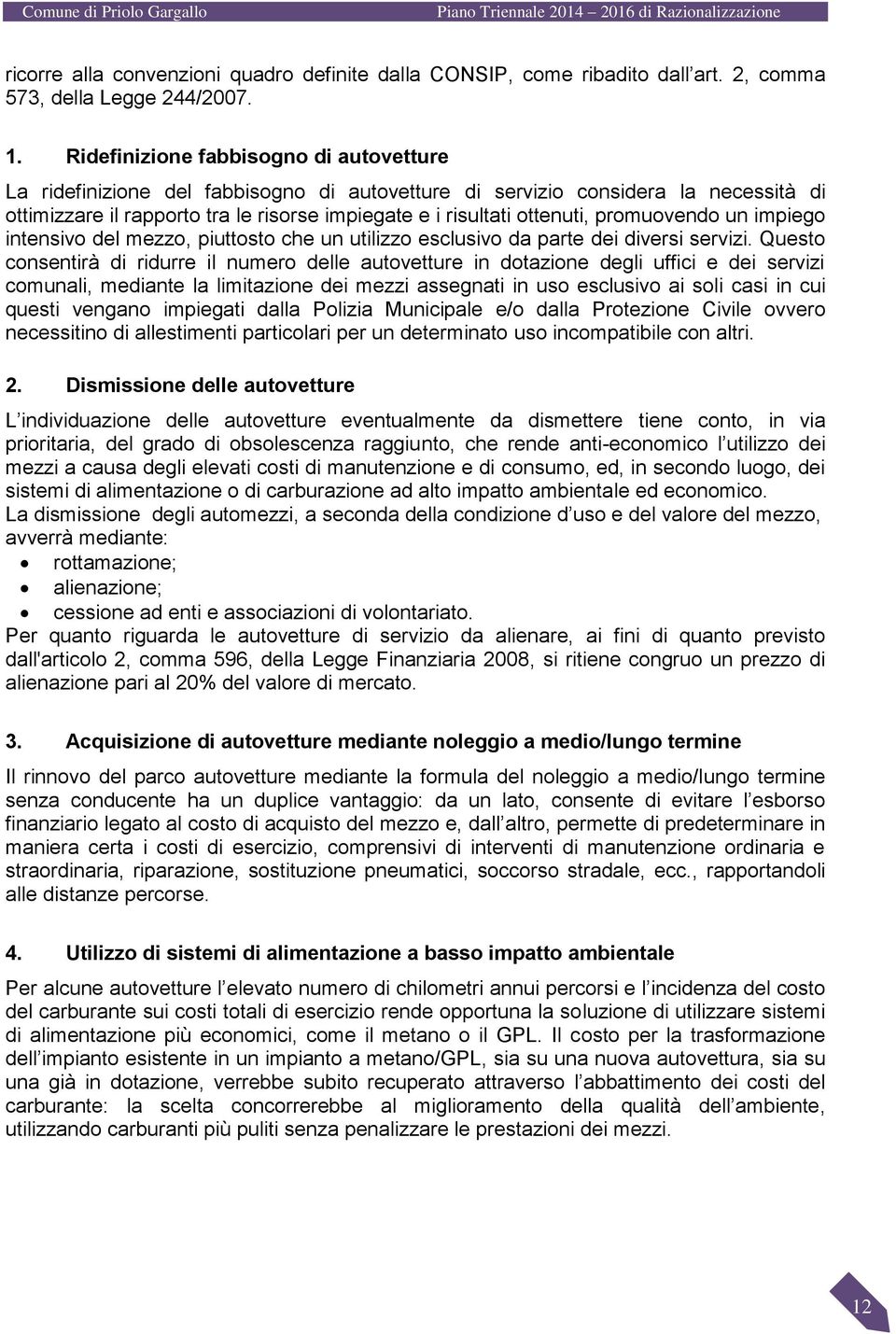 promuovendo un impiego intensivo del mezzo, piuttosto che un utilizzo esclusivo da parte dei diversi servizi.