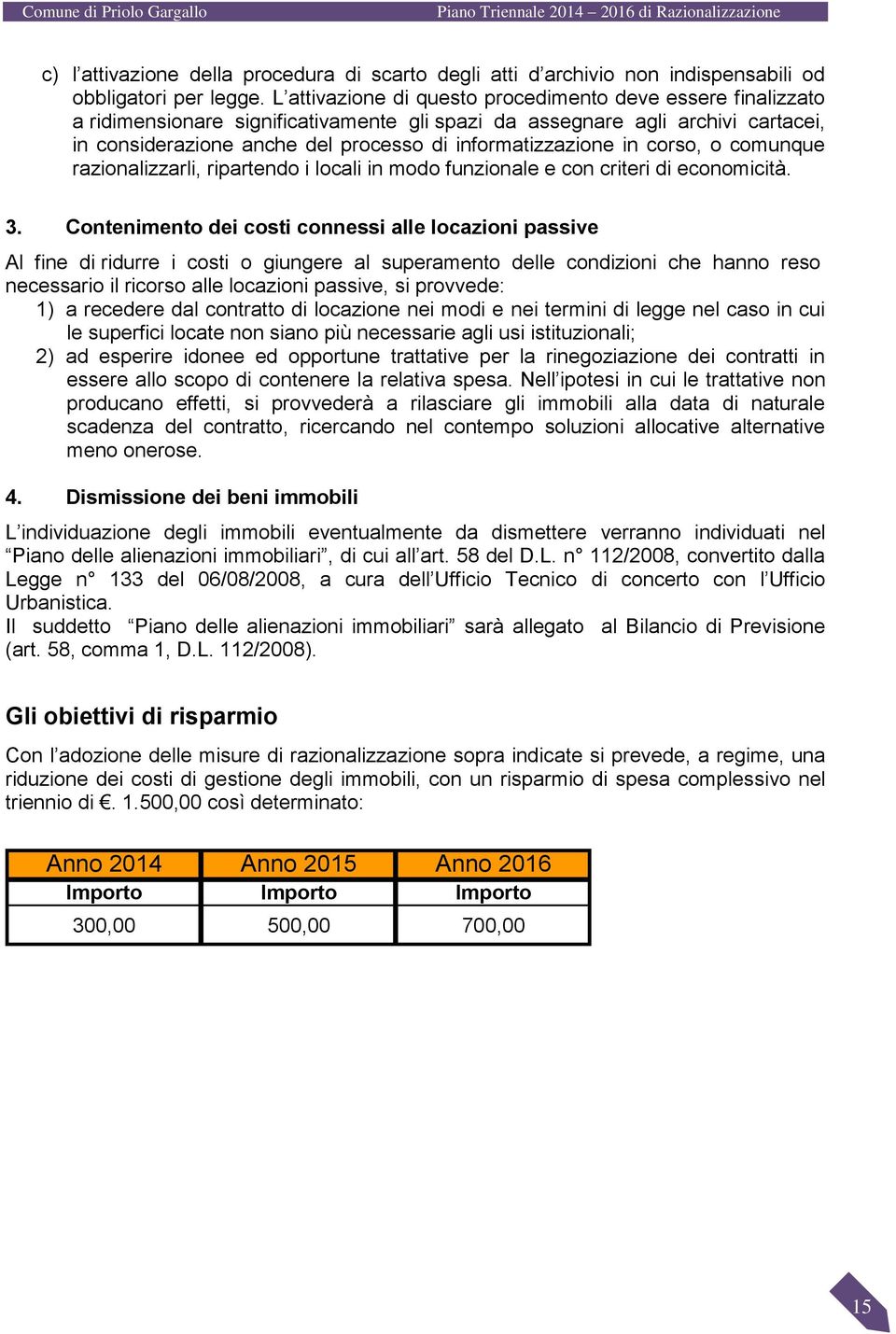 informatizzazione in corso, o comunque razionalizzarli, ripartendo i locali in modo funzionale e con criteri di economicità. 3.