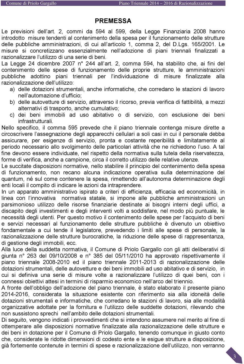 articolo 1, comma 2, del D.Lgs. 165/2001. Le misure si concretizzano essenzialmente nell adozione di piani triennali finalizzati a razionalizzare l utilizzo di una serie di beni.