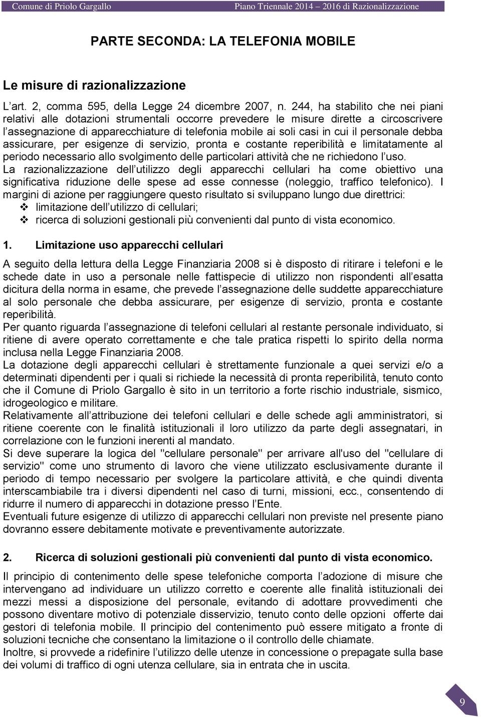 personale debba assicurare, per esigenze di servizio, pronta e costante reperibilità e limitatamente al periodo necessario allo svolgimento delle particolari attività che ne richiedono l uso.