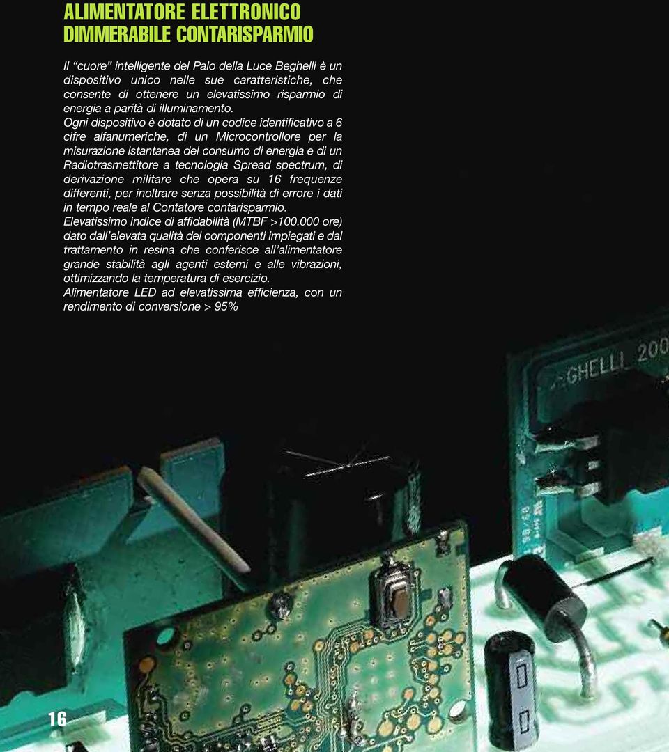 Ogni dispositivo è dotato di un codice identificativo a 6 cifre alfanumeriche, di un Microcontrollore per la misurazione istantanea del consumo di energia e di un Radiotrasmettitore a tecnologia