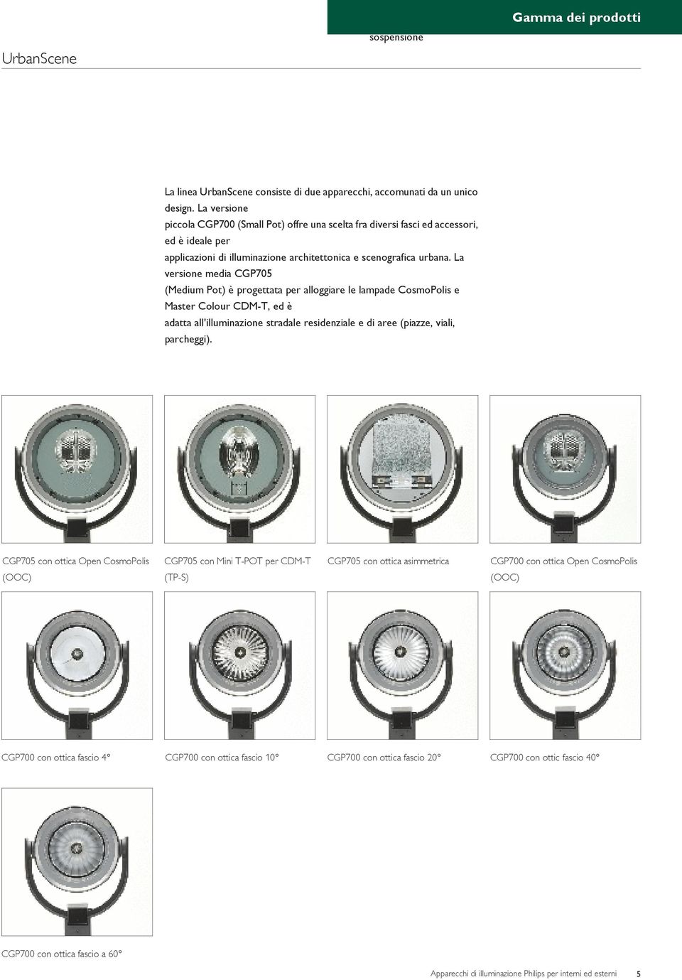 La versione media CGP705 (Medium Pot) è progettata per alloggiare le lampade CosmoPolis e Master Colour CDM-T, ed è adatta all'illuminazione stradale residenziale e di aree (piazze, viali, parcheggi).