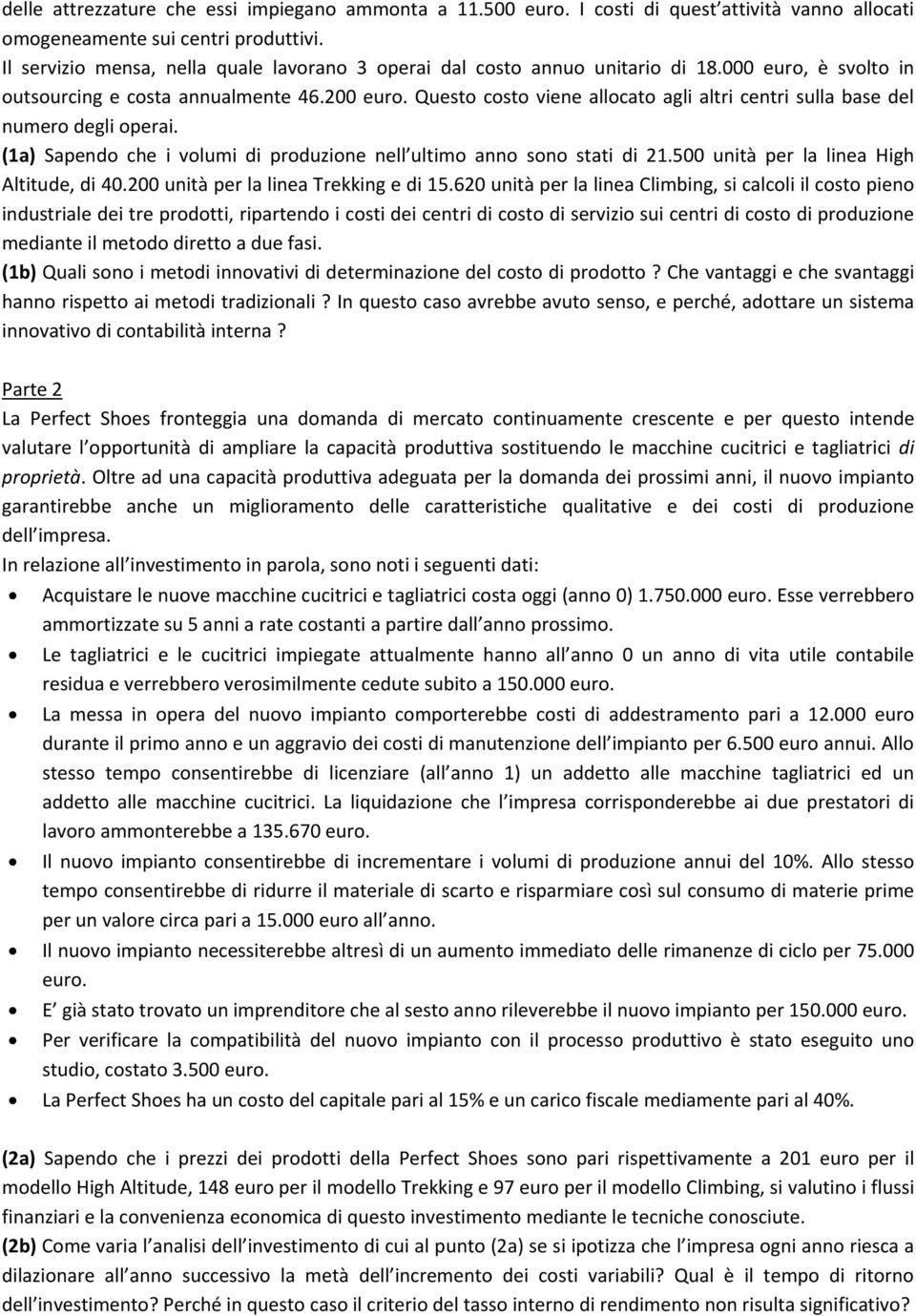 Questo costo viene allocato agli altri centri sulla base del numero degli operai. (1a) Sapendo che i volumi di produzione nell ultimo anno sono stati di 21.500 unità per la linea High Altitude, di 40.