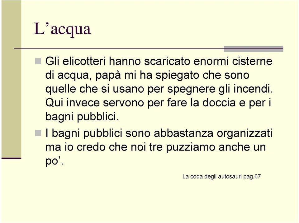 Qui invece servono per fare la doccia e per i bagni pubblici.