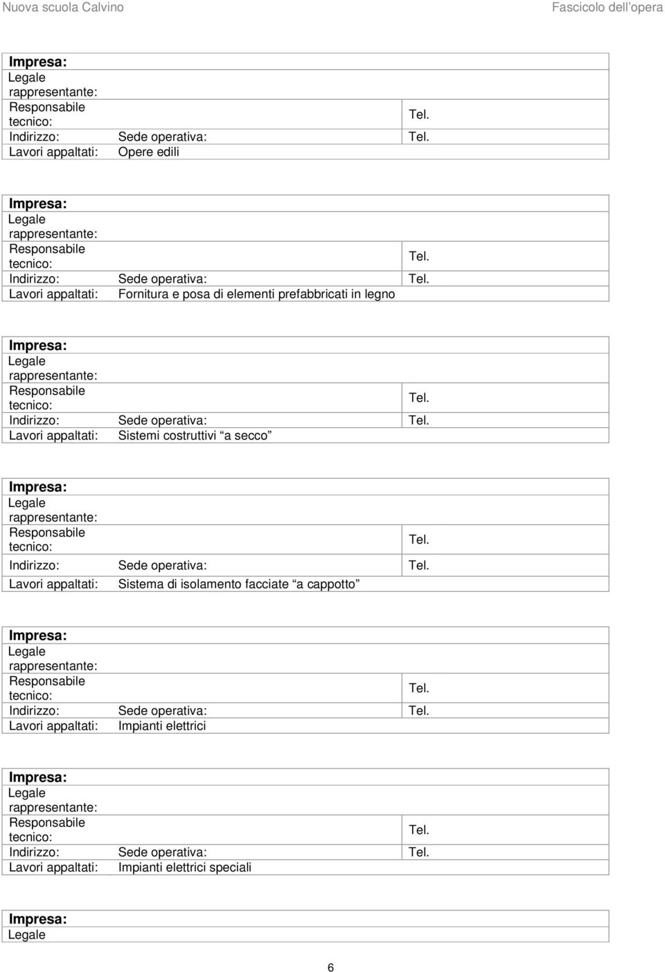 Impresa: Legale rappresentante: Responsabile tecnico: Indirizzo: Sede operativa: Lavori appaltati: Sistema di isolamento facciate a cappotto Impresa: Legale rappresentante: Responsabile tecnico: