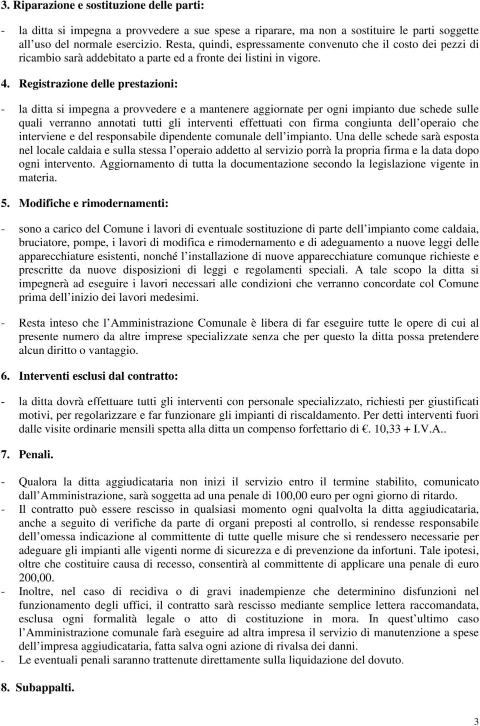 Registrazione delle prestazioni: - la ditta si impegna a provvedere e a mantenere aggiornate per ogni impianto due schede sulle quali verranno annotati tutti gli interventi effettuati con firma