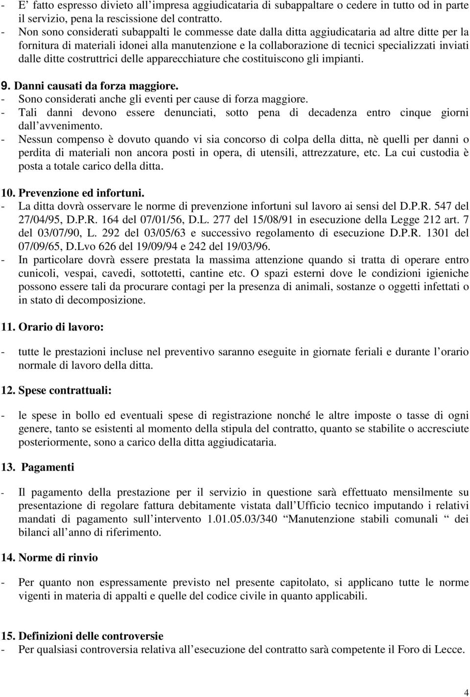 inviati dalle ditte costruttrici delle apparecchiature che costituiscono gli impianti. 9. Danni causati da forza maggiore. - Sono considerati anche gli eventi per cause di forza maggiore.