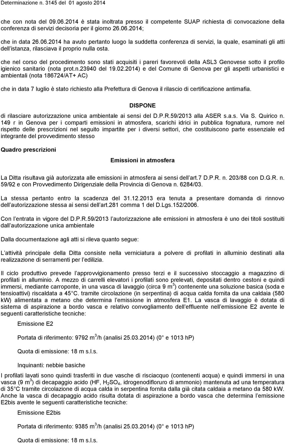 2014) e del Comune di Genova per gli aspetti urbanistici e ambientali (nota 186724/AT+ AC) che in data 7 luglio è stato richiesto alla Prefettura di Genova il rilascio di certificazione antimafia.